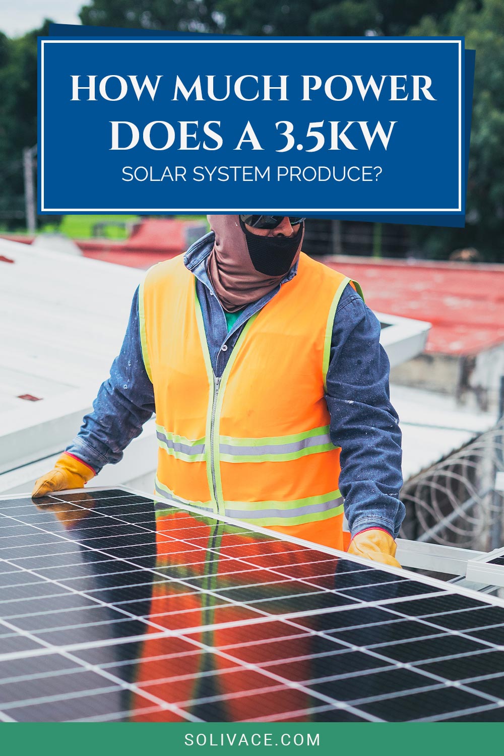Man in safety working jacket handling a solar panel - How Much Power Does a 3.5kw Solar System Produce?