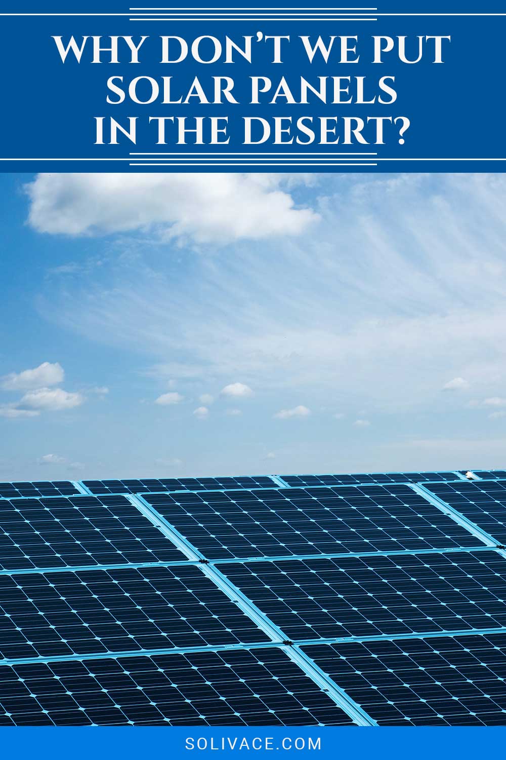 Many solar panels outside - Why Don’t We Put Solar Panels In The Desert?