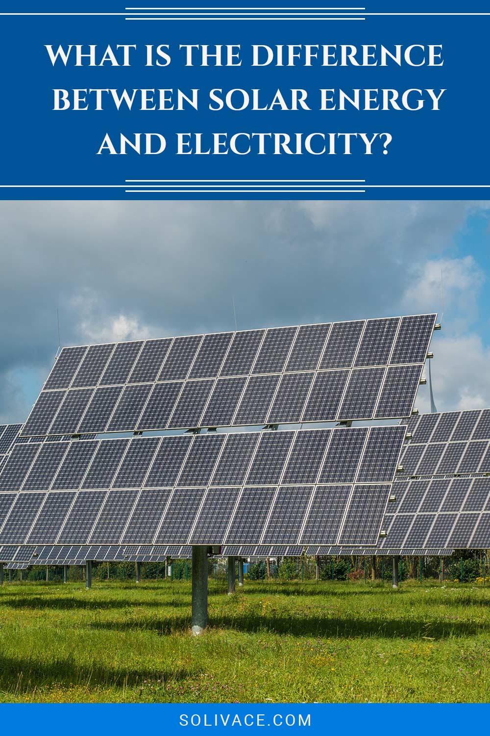 Solar panels set up on a big field - What Is The Difference Between Solar Energy And Electricity?