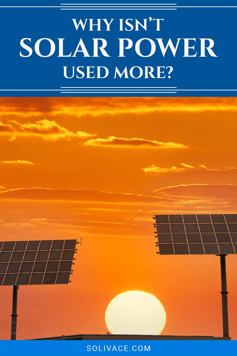Sun setting behind big solar panels - Why Isn’t Solar Power Used More?