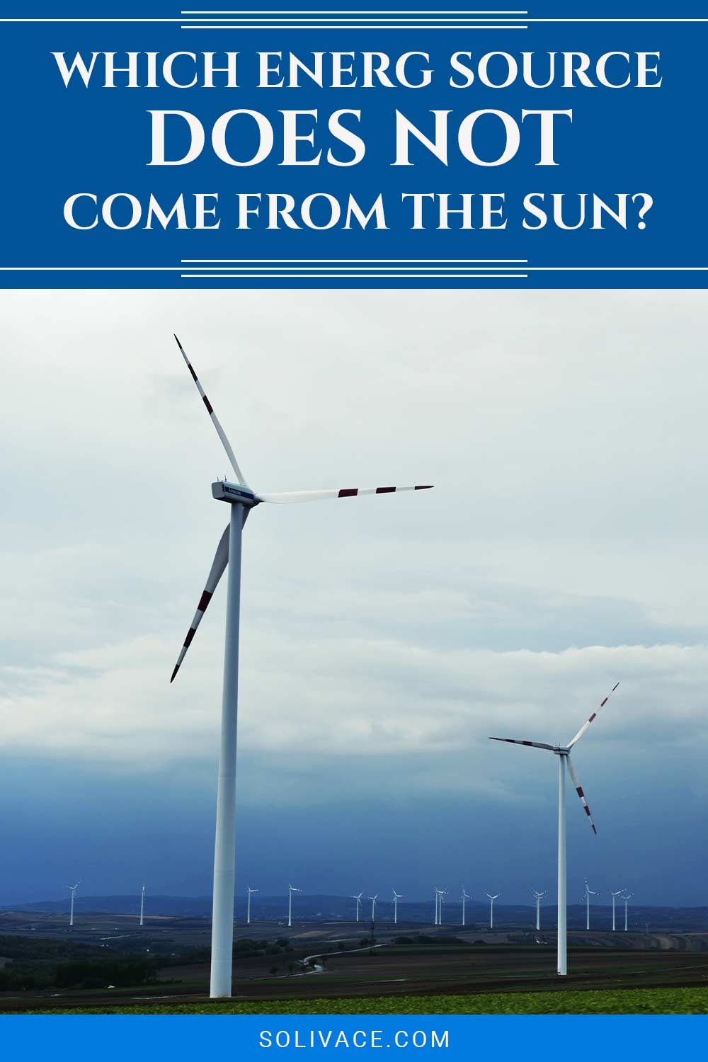 Many wind turbines on a big open field - Which Energy Source Does Not Come From The Sun?